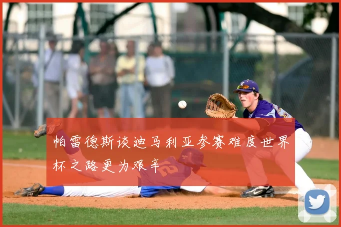 帕雷德斯谈迪马利亚参赛难度世界杯之路更为艰辛