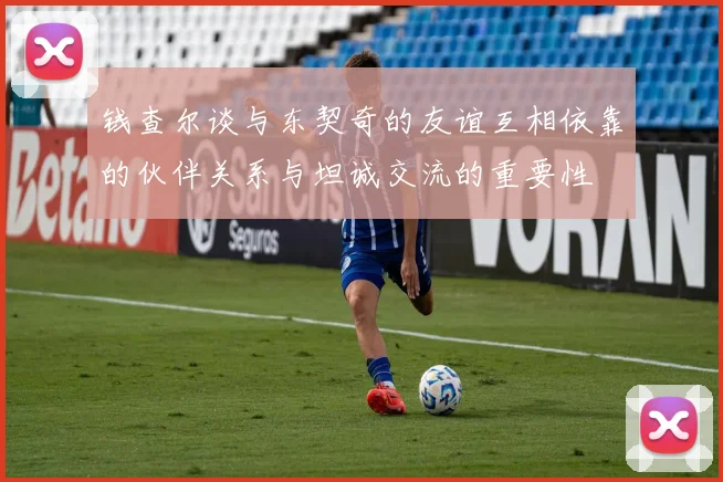 钱查尔谈与东契奇的友谊互相依靠的伙伴关系与坦诚交流的重要性