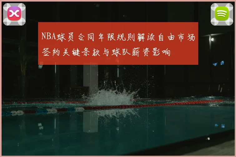 NBA球员合同年限规则解读自由市场签约关键条款与球队薪资影响