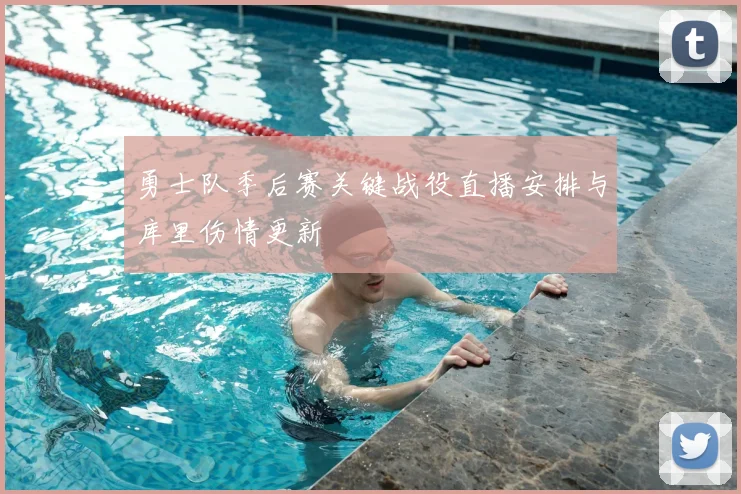 勇士队季后赛关键战役直播安排与库里伤情更新