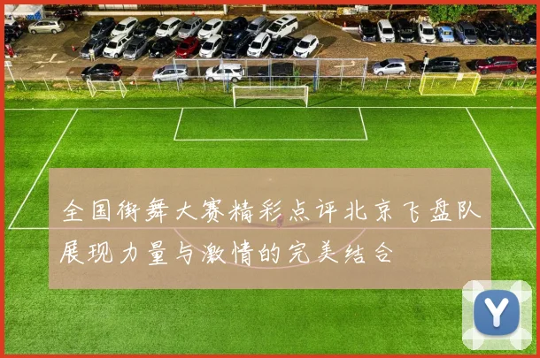 全国街舞大赛精彩点评北京飞盘队展现力量与激情的完美结合