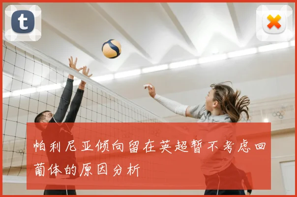 帕利尼亚倾向留在英超暂不考虑回葡体的原因分析