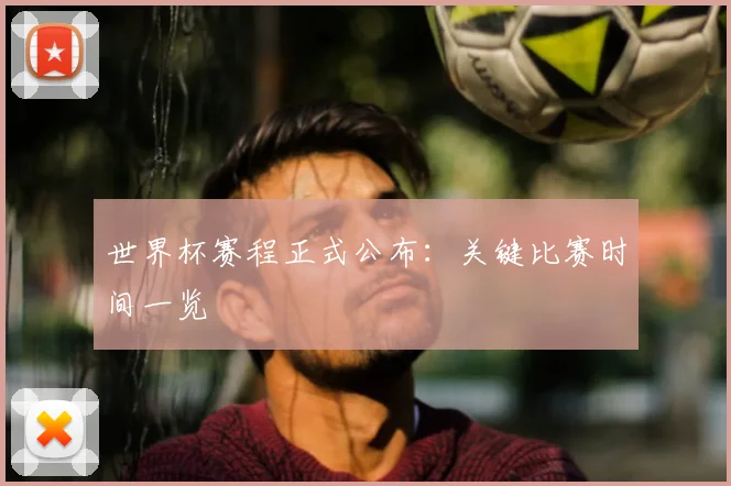 世界杯赛程正式公布:关键比赛时间一览